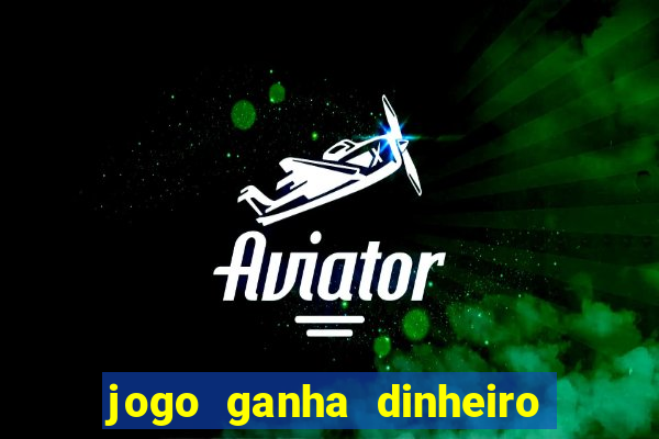 jogo ganha dinheiro de verdade